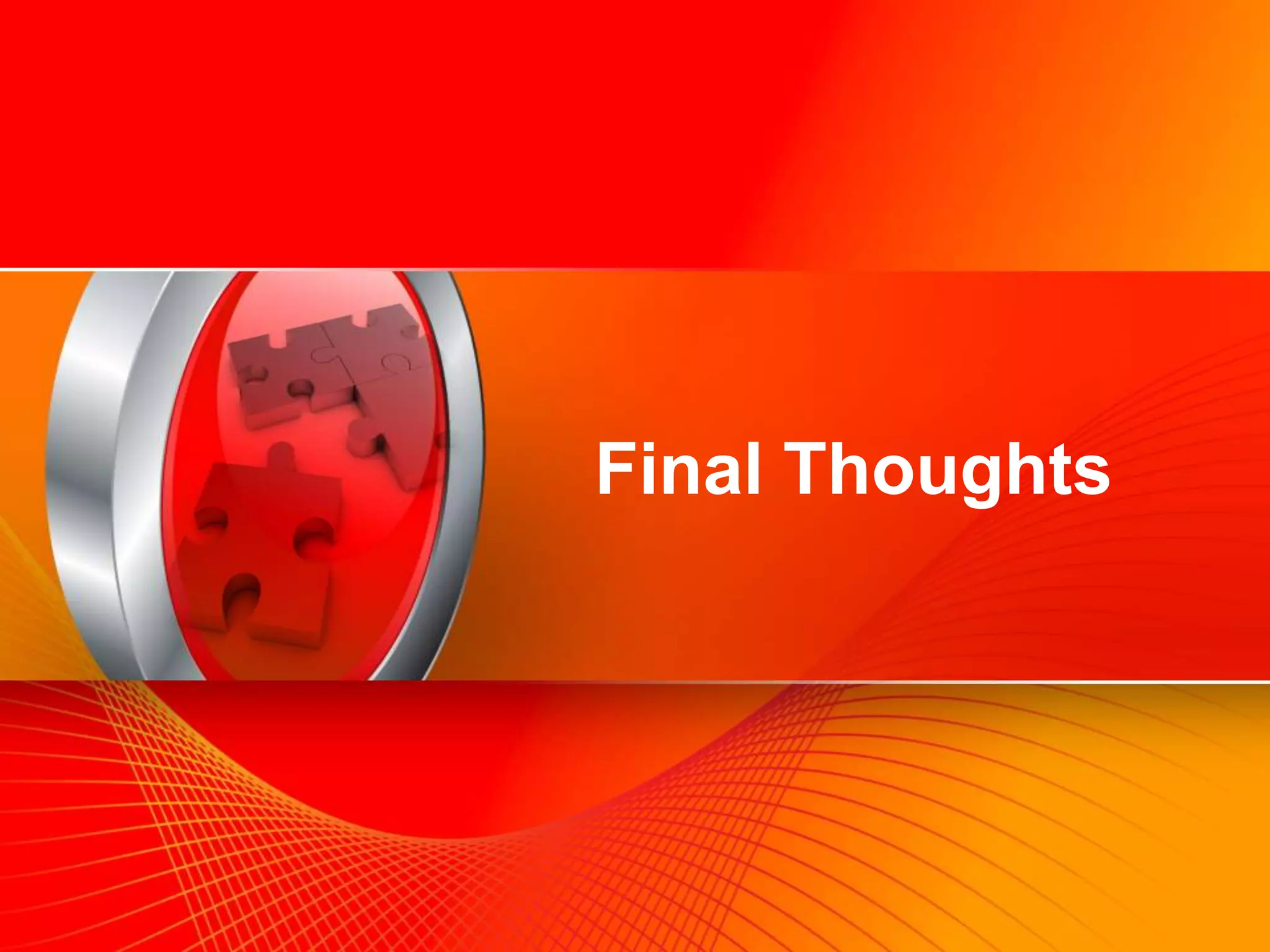 Final Thoughts/Conclusion




                                      Final Thoughts




©2009 Oracle Corporation      Oracle Confidential      39
 