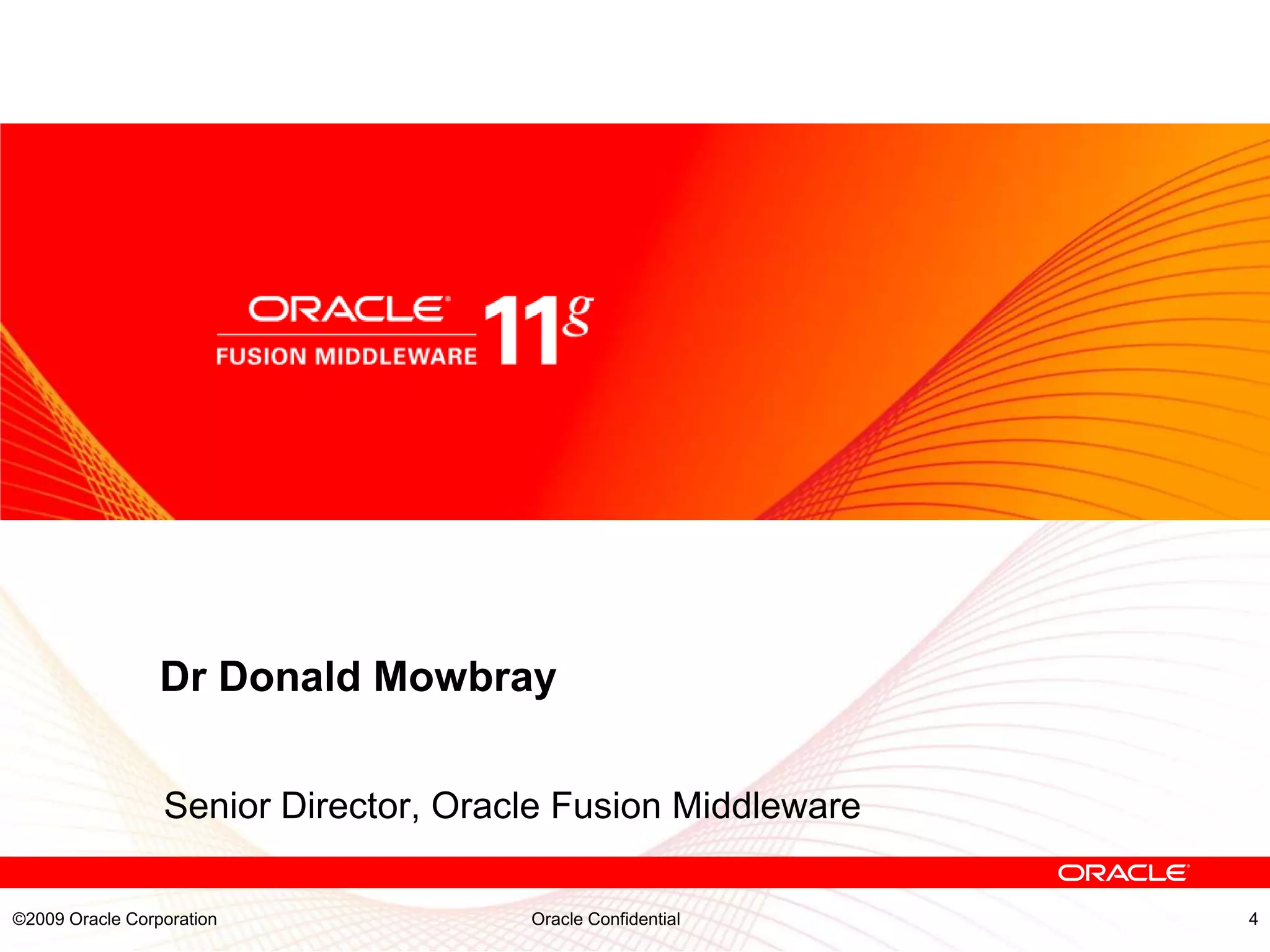 Dr Donald Mowbray


                 Senior Director, Oracle Fusion Middleware

©2009 Oracle Corporation              Oracle Confidential    4
 