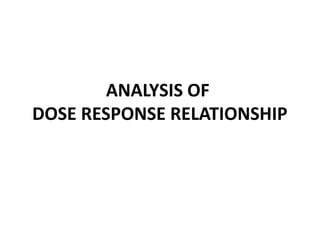 ANALYSIS OF
      DOSE RESPONSE RELATIONSHIP




by Lee Eun Jin
 