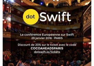 La conférence Européenne sur Swift
29 janvier 2016 · PARIS
Discount de 20% sur le ticket avec le code
COCOAHEADSPARIS 
dotswift.io/tickets
 