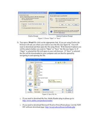 Figure 3: Choose “Open” or “Save”

5) Top open a Word file click on the appropriate link. If you are using Firefox the
   browser will ask you where you want to save the file (see figure 4). You will
   want to download and then open the file using Word. With Internet Explorer you
   will be asked whether you want to “Open” or “Save” the file (see figure 3). If
   “Open” is selected the file will open in your web browser. If “Save” is selected
   the file will be downloaded to your computer and can then be opened by
   navigating to and opening the file.




                                 Figure 4: Save File As

   o If you need to download the free Adobe Reader plug-in please go to:
     http://www.adobe.com/products/reader/

   o If you need to download Microsoft Word or PowerPoint please visit the NJIT
     IST software download page: http://ist.njit.edu/software/softlinks.php
 