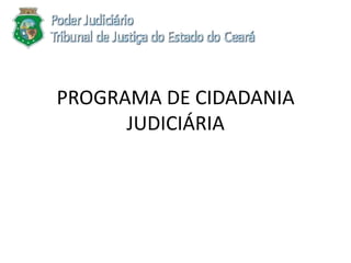 PROGRAMA DE CIDADANIA
JUDICIÁRIA
 