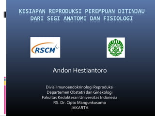Andon Hestiantoro

  Divisi Imunoendokrinologi Reproduksi
  Departemen Obstetri dan Ginekologi
Fakultas Kedokteran Universitas Indonesia
      RS. Dr. Cipto Mangunkusumo
                JAKARTA
 