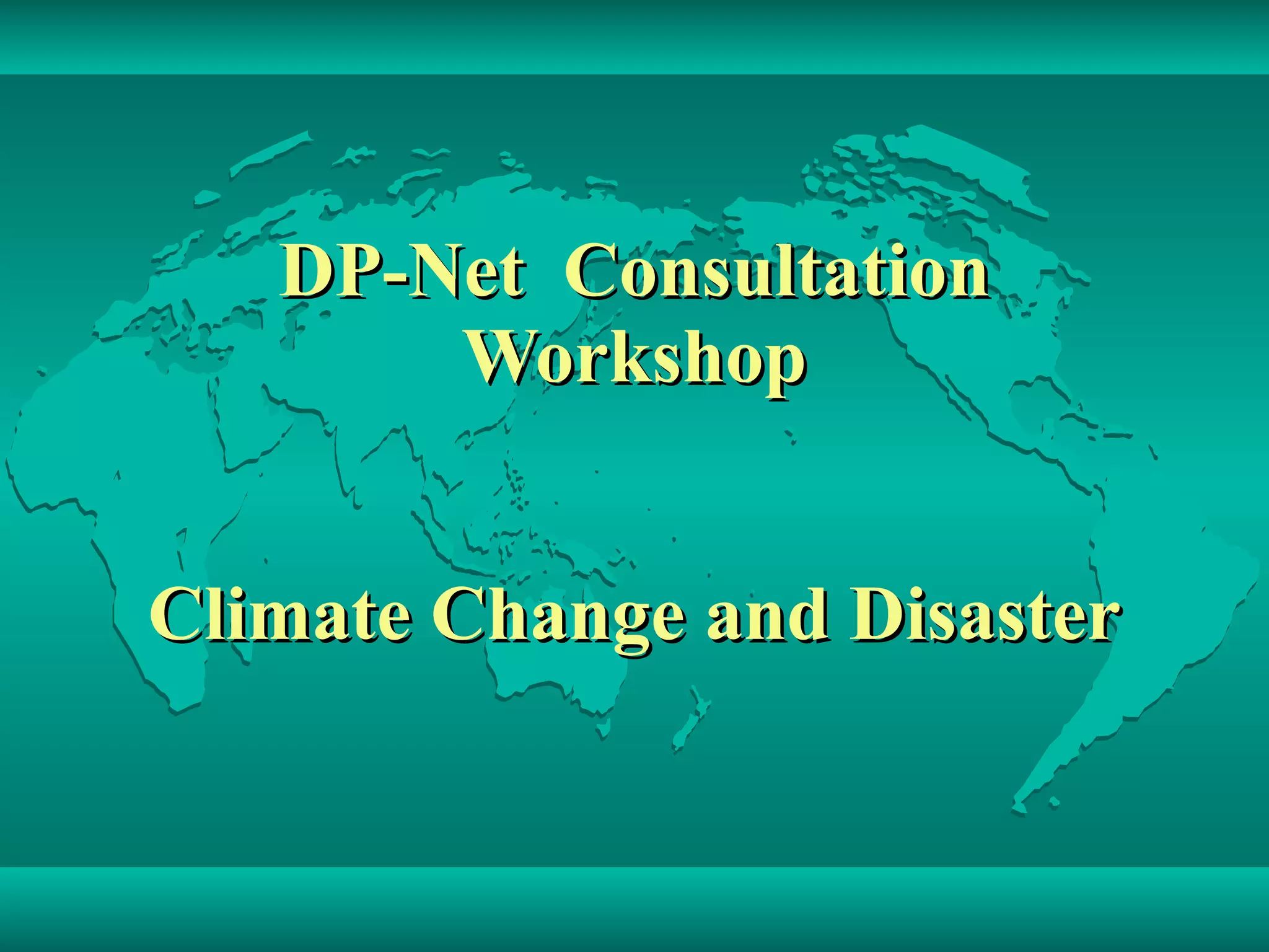 DP-Net  Consultation Workshop Climate Change and Disaster 