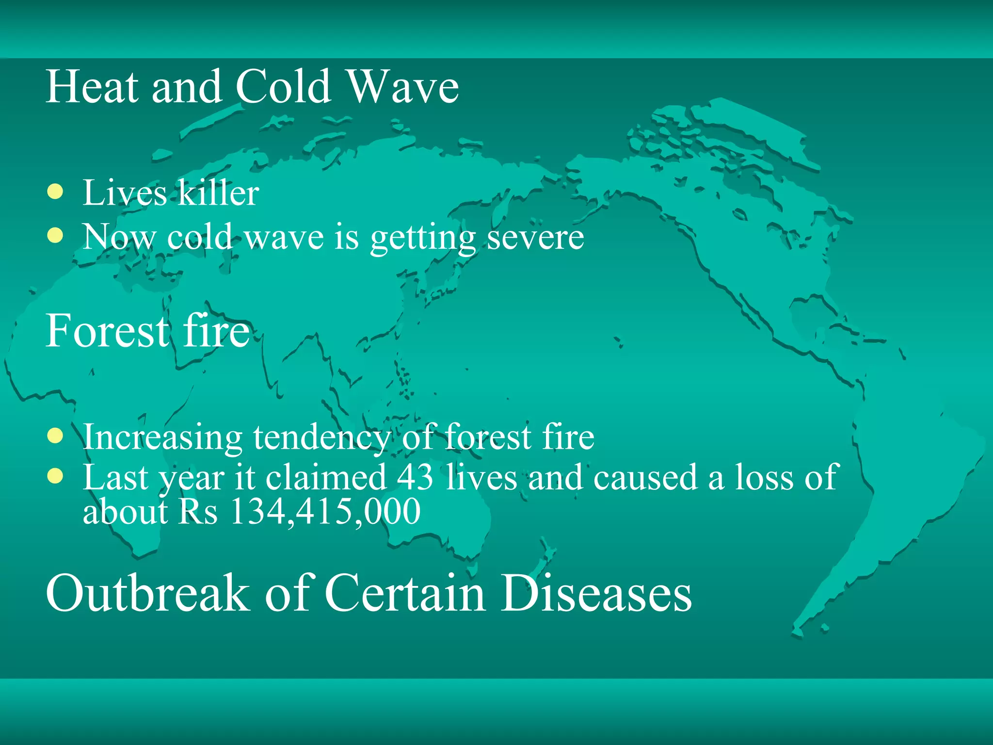 Heat and Cold Wave Lives killer Now cold wave is getting severe Forest fire Increasing tendency of forest fire Last year it claimed 43 lives and caused a loss of about Rs 134,415,000   Outbreak of Certain Diseases 