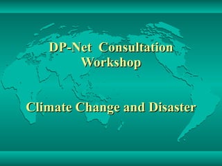 DP-Net  Consultation Workshop Climate Change and Disaster 