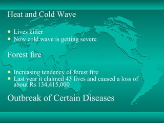 Heat and Cold Wave Lives killer Now cold wave is getting severe Forest fire Increasing tendency of forest fire Last year it claimed 43 lives and caused a loss of about Rs 134,415,000   Outbreak of Certain Diseases 