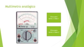 Multímetro analógico 
Clica para 
veres o vídeo 1 
Clica para 
veres o vídeo 2 
 