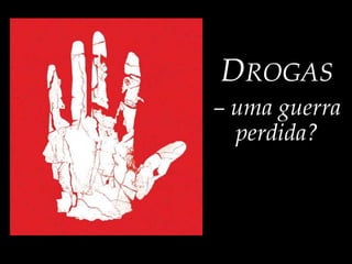 DROGAS– uma guerra perdida?