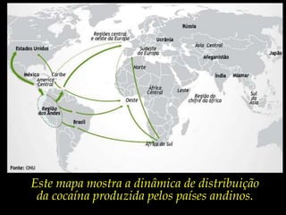 Este mapa mostra a dinâmica de distribuição da cocaína produzida pelos países andinos.