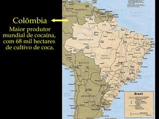 Colômbia Maior produtor mundial de cocaína,  com 68 mil hectares  de cultivo de coca. 