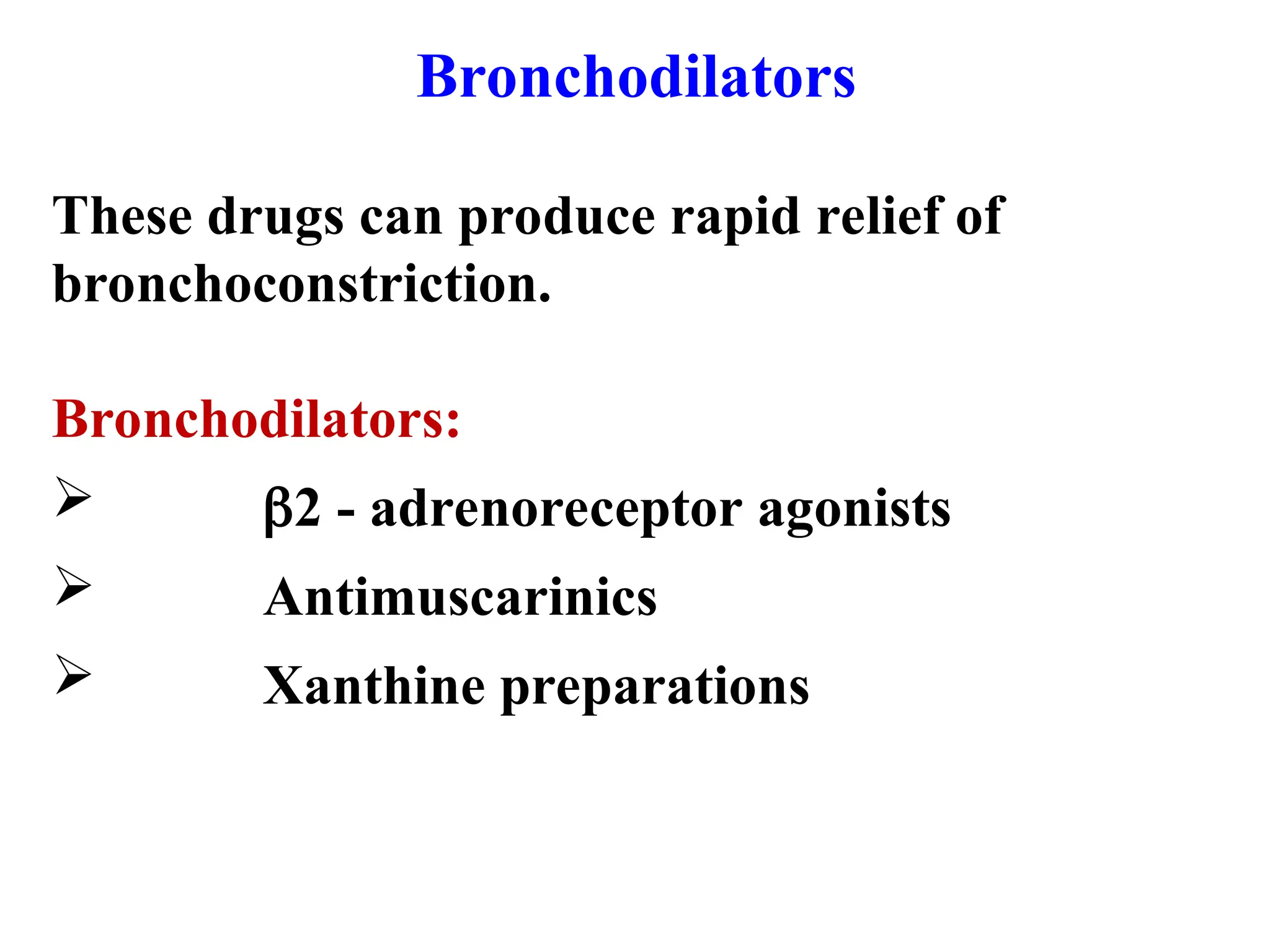 Bronchodilators
These drugs can produce rapid relief of
bronchoconstriction.
Bronchodilators:
 2 - adrenoreceptor agonists
 Antimuscarinics
 Xanthine preparations
 