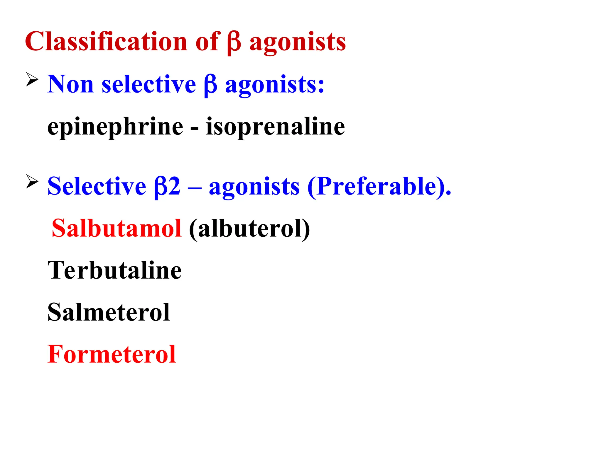 Classification of  agonists
 Non selective  agonists:
epinephrine - isoprenaline
 Selective 2 – agonists (Preferable).
Salbutamol (albuterol)
Terbutaline
Salmeterol
Formeterol
 