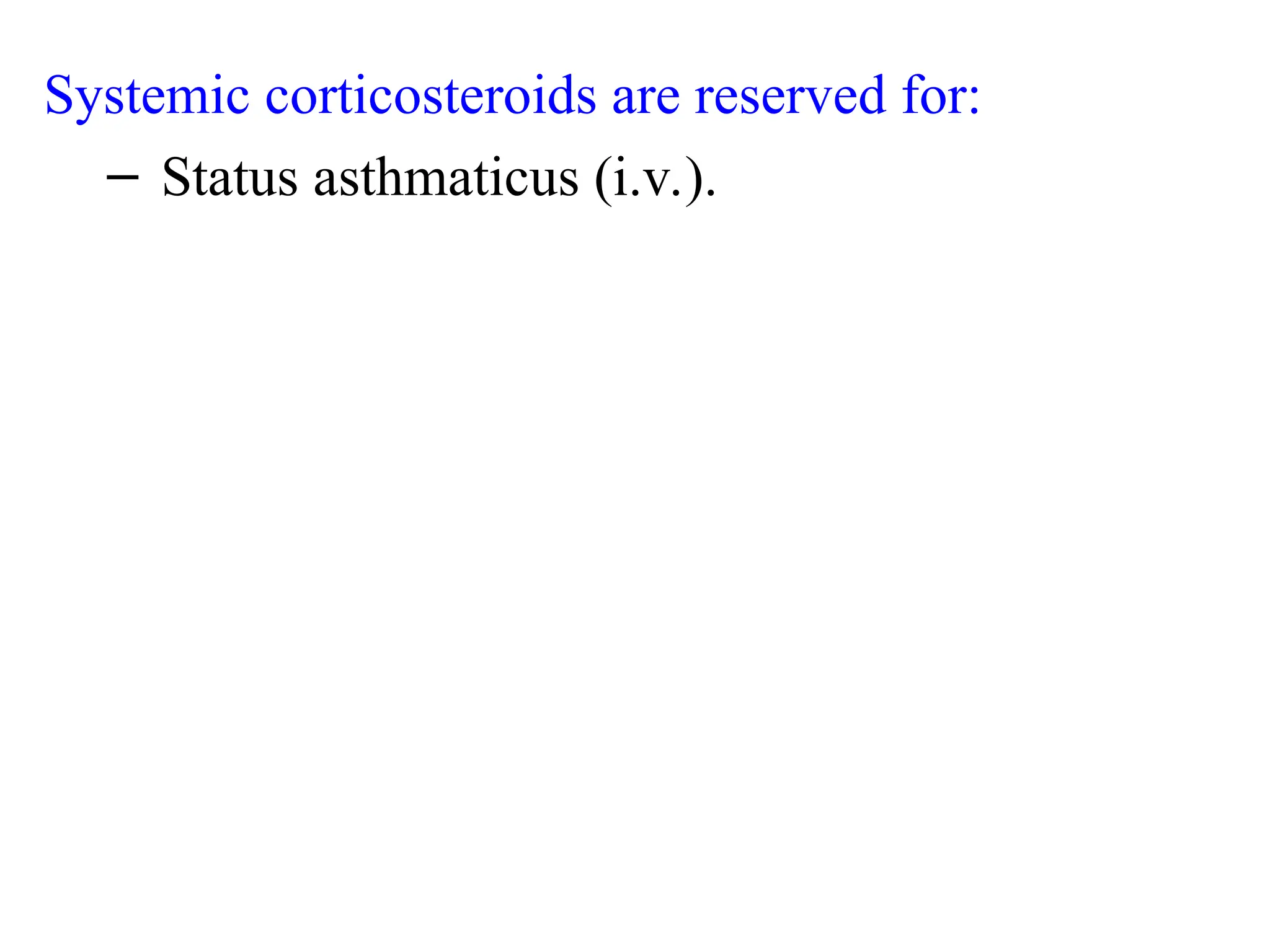 Systemic corticosteroids are reserved for:
– Status asthmaticus (i.v.).
 