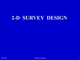 14-03-05 2D Survey Design 1
2-D SURVEY DESIGN
 