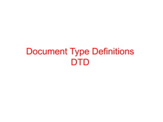 Document Type Definitions
DTD
 