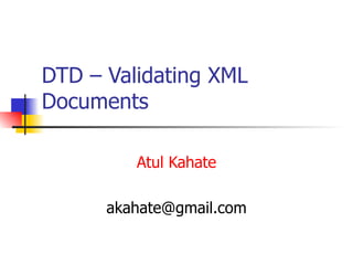 DTD – Validating XML Documents Atul Kahate [email_address] 