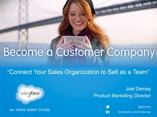 “Connect Your Sales Organization to Sell as a Team”
Joel Demay
Product Marketing Director
@jdemay
fr.linkedin.com/in/demay
 