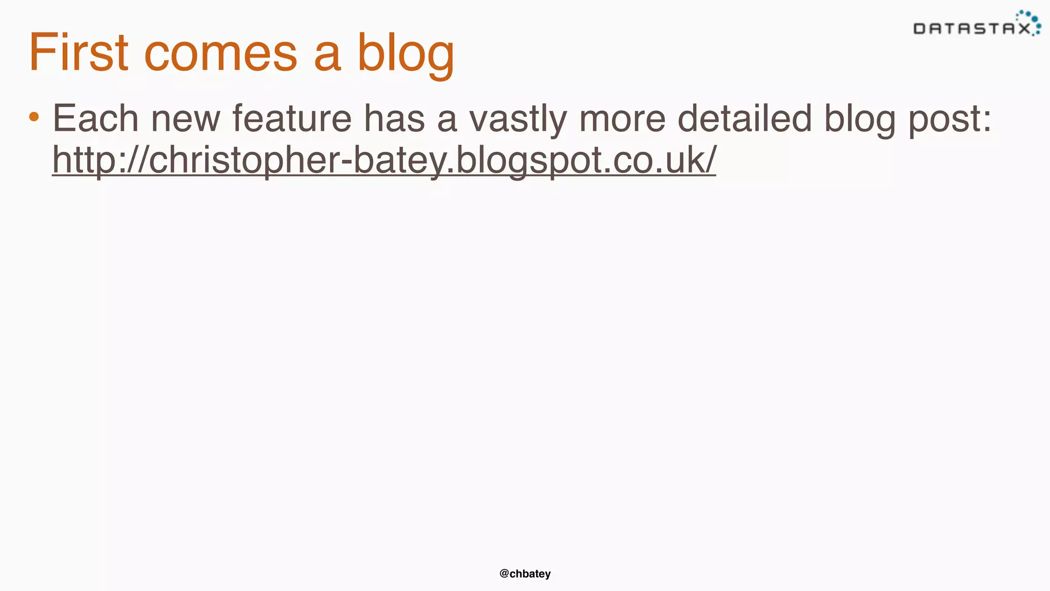 @chbatey
First comes a blog
• Each new feature has a vastly more detailed blog post:
http://christopher-batey.blogspot.co.uk/
 