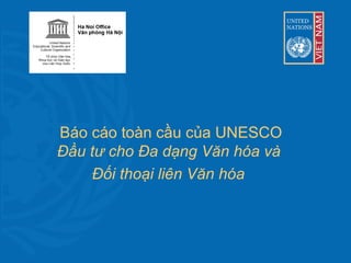 Báo cáo toàn cầu của UNESCO
Đầu tư cho Đa dạng Văn hóa và
Đối thoại liên Văn hóa
UBND TỈNH
QUẢNG NAM
 