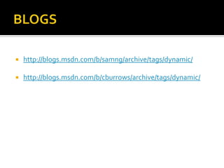 BLOGS	http://blogs.msdn.com/b/samng/archive/tags/dynamic/http://blogs.msdn.com/b/cburrows/archive/tags/dynamic/