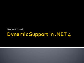 Dynamic Support in .NET 4 Basharat Hussain 