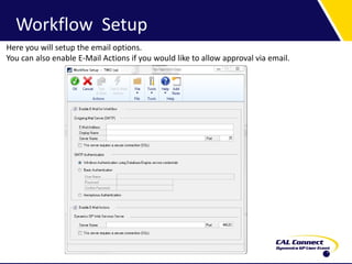 Workflow Setup
Here you will setup the email options.
You can also enable E-Mail Actions if you would like to allow approval via email.
 