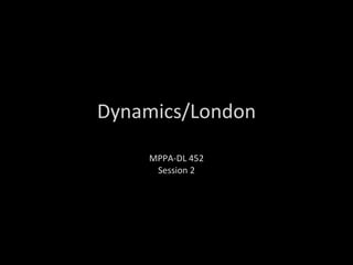 Dynamics/London MPPA-DL 452 Session 2 