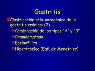 Gastritis Clasificación etio-patogénica de la gastritis crónica: (2) Combinación de los tipos “A” y “B” Granulomatosa Eosinofílica Hipertrófica (Enf. de Menetrier) 