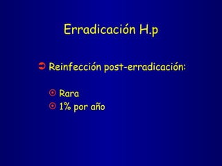 Erradicación H.p Reinfección post-erradicación: Rara 1% por año 