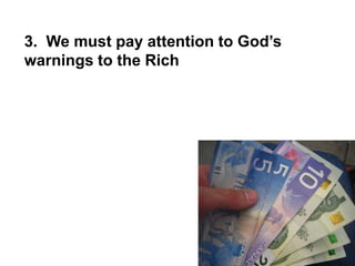 3. We must pay attention to God’s
warnings to the Rich
 