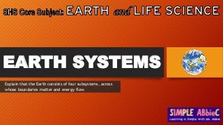 EARTH SYSTEMS
Explain that the Earth consists of four subsystems, across
whose boundaries matter and energy flow.
 