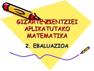 GIZARTE ZIENTZIEI APLIKATUTAKO MATEMATIKA 2. EBALUAZIOA 