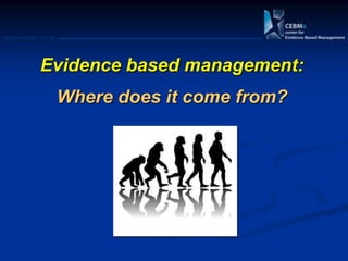 Postgraduate Course
Evidence based management:
Where does it come from?
 