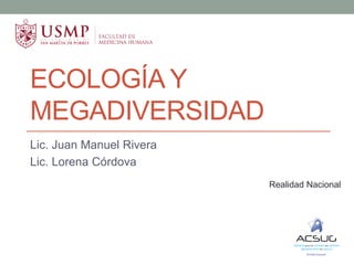 ECOLOGÍA Y
MEGADIVERSIDAD
Lic. Juan Manuel Rivera
Lic. Lorena Córdova
Realidad Nacional
 
