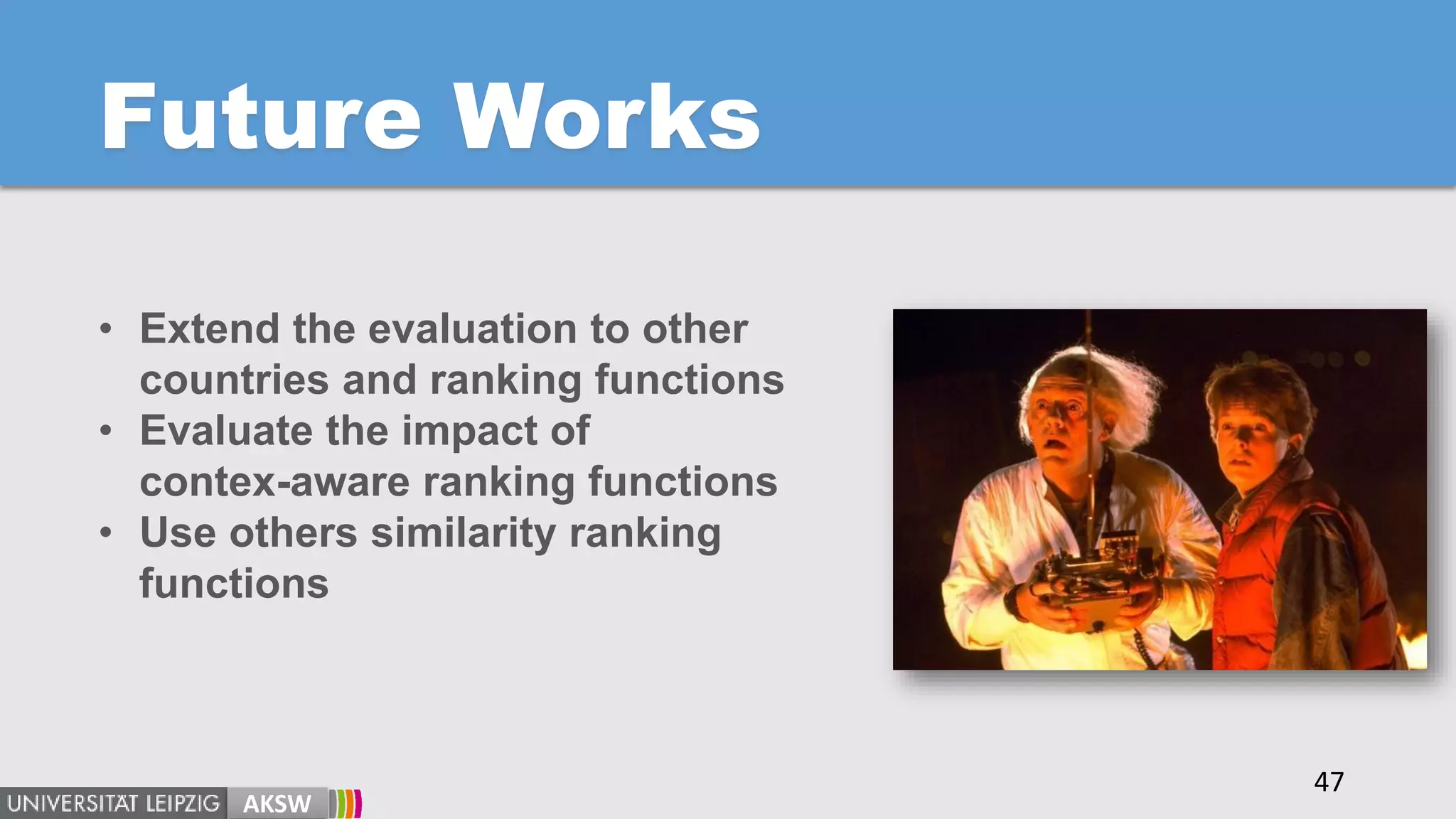 Future Works
AKSW
• Extend the evaluation to other
countries and ranking functions
• Evaluate the impact of
contex-aware ranking functions
• Use others similarity ranking
functions
47
 