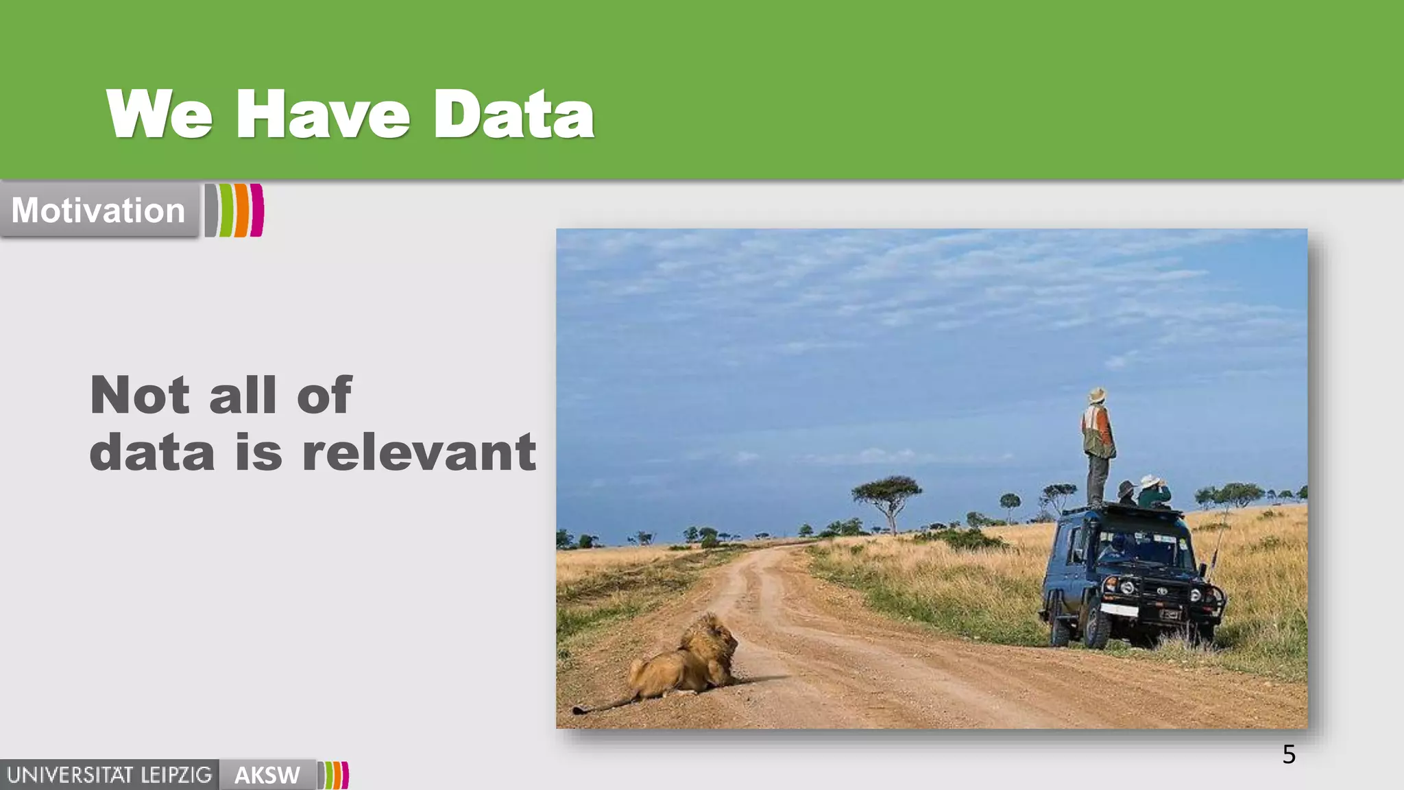 Not all of
data is relevant
We Have Data
Motivation
5
AKSW
 