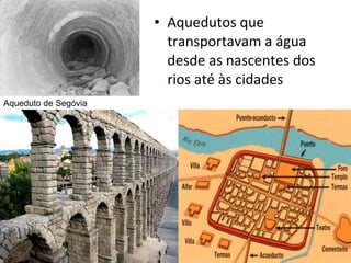 Aquedutos que transportavam a água desde as nascentes dos rios até às cidades Aqueduto de Segóvia 