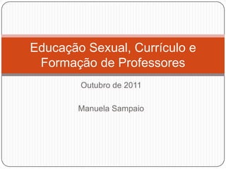 Outubro de 2011 Manuela Sampaio Educação Sexual, Currículo e Formação de Professores 