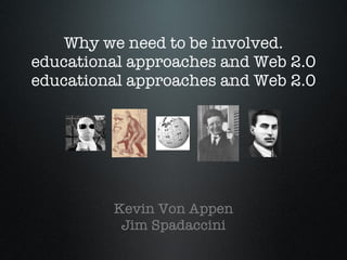 Why we need to be involved. educational approaches and Web 2.0 educational approaches and Web 2.0 ,[object Object],[object Object]