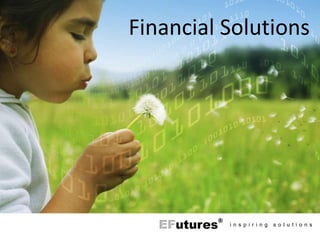 Financial Solutions



EFutures Private Limited




                       i n s p i r i n g   s o l u t i o n s
 