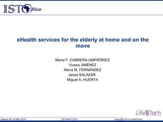eHealth services for the elderly at home and on the move María F. CABRERA-UMPIÉRREZ Viveca JIMÉNEZ María M. FERNÁNDEZ Jesús SALAZAR  Miguel A. HUERTA 