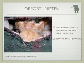 OPPORTUNISTEN



                               PROBEREN MEE TE
                               PROFITEREN VAN
                               SENTIMENTEN

                               KORTE TERMIJN VISIE




PIC BY KEVINDOOLEY ON FLICKR
 