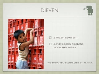 DIEVEN




      STELEN CONTENT

      GEVEN GEEN CREDITS
      VOOR HET WERK




  PIC BY DANIEL BACHHUBER ON FLICKR
 