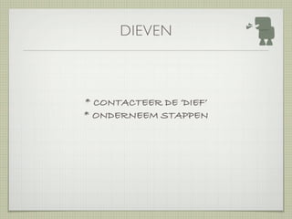 DIEVEN



* CONTACTEER DE ‘DIEF’
* ONDERNEEM STAPPEN
 