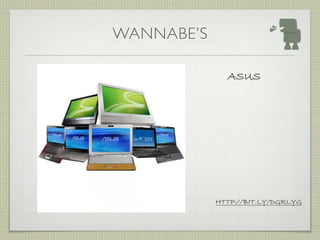 WANNABE’S

              ASUS




            HTTP://BIT.LY/DGRLYG
 