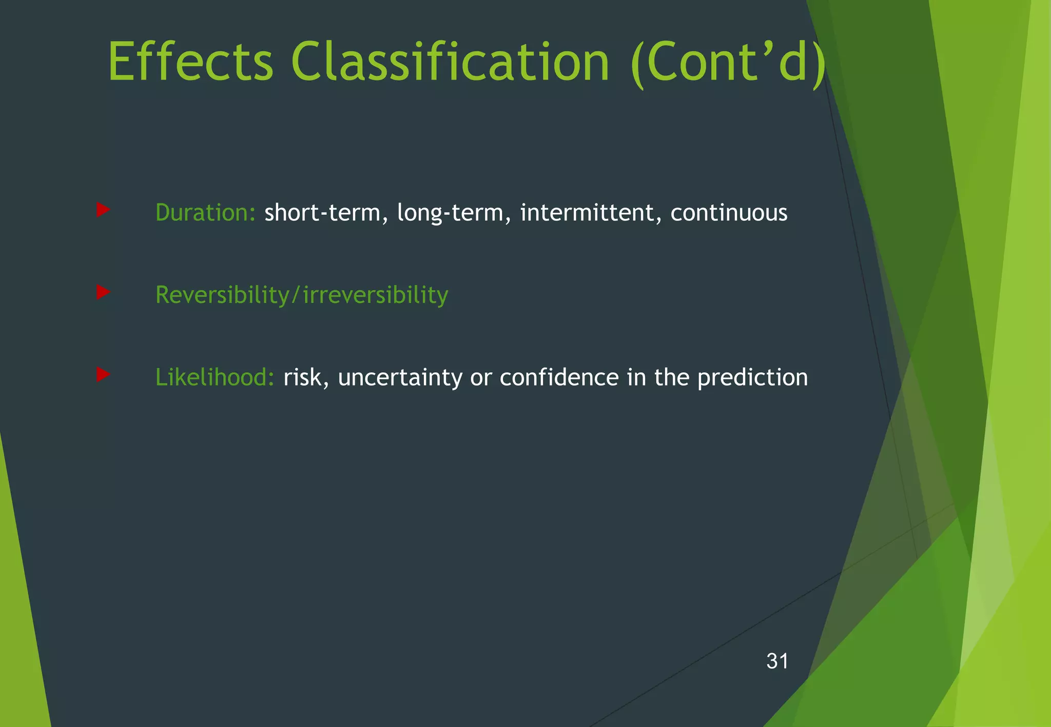 Effects Classification (Cont’d)
 Duration: short-term, long-term, intermittent, continuous
 Reversibility/irreversibility
 Likelihood: risk, uncertainty or confidence in the prediction
31
 