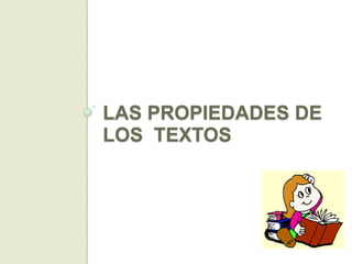 LAS PROPIEDADES DE
LOS TEXTOS
 
