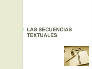 LAS SECUENCIAS
TEXTUALES
 