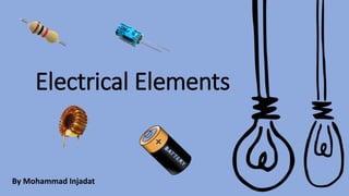 Electrical Elements
By Mohammad Injadat
 